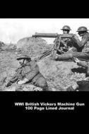 Wwi British Vickers Machine Gun 100 Page Lined Journal: Blank 100 Page Lined Journal for Your Thoughts, Ideas, and Inspiration di Unique Journal edito da Createspace