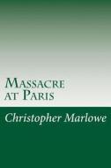 Massacre at Paris di Christopher Marlowe edito da Createspace