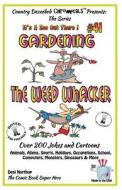 Gardening - The Weed Whacker - Over 200 Jokes + Cartoons - Animals, Aliens, Sports, Holidays, Occupations, School, Computers, Monsters, Dinosaurs & Mo di Desi Northup edito da Createspace