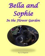 Bella and Sophie in the Flower Garden: A Picture Book di A. J. Paganini edito da Createspace