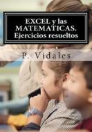 Excel y Las Matematicas. Ejercicios Resueltos di P. Vidales edito da Createspace