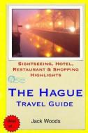 The Hague Travel Guide: Sightseeing, Hotel, Restaurant & Shopping Highlights di Jack Woods edito da Createspace