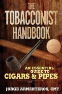 The Tobacconist Handbook: An Essential Guide to Cigars & Pipes di Jorge Armenteros edito da SKYHORSE PUB