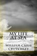 My Life at Sea di MR William Caius Crutchley edito da Createspace