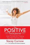 The Positive Focus Journal: Daily Prompts for Creating Your Best Life Every Day di Stacey Curnow edito da Createspace
