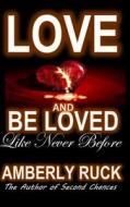 Love and Be Loved di Amberly Ruck edito da Createspace Independent Publishing Platform
