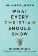 What Every Christian Should Know: 10 Core Beliefs to Help You Stand Strong in a Shifting World di Robert Jeffress edito da BAKER BOOKS