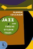 Jazz and Twelve O'Clock Tales: New Stories di Wanda Coleman edito da DAVID R GODINE