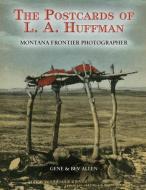 Postcards of L.A. Huffman: Montana Frontier Photographer di Bev Allen, Gene Allen edito da SWEETGRASS BOOKS