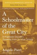 A Schoolmaster of the Great City: A Progressive Educator's Pioneering Vision for Urban Schools di Angelo Patri edito da NEW PR
