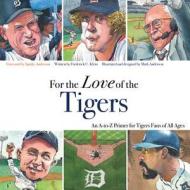 For the Love of the Tigers: An A-To-Z Primer for Tigers Fans of All Ages di Fred Klein, Frederick C. Klein edito da Triumph Books (IL)