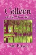 Colleen And The Willow Fairy di Jean Busch edito da America Star Books