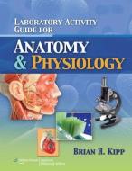 Laboratory Activity Guide for Anatomy & Physiology di Brian Kipp edito da LWW