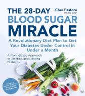 The 28-Day Blood Sugar Miracle: A Revolutionary Diet Plan to Get Your Diabetes Under Control in Less Than 30 Days di Cher Pastore MS Rd Cde edito da PAGE STREET PUB