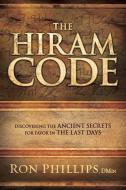 The Hiram Code: Discovering the Ancient Secrets for Favor in the Last Days di Ron Phillips edito da CHARISMA HOUSE