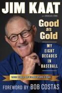 Jim Kaat: Good as Gold: My Eight Decades in Baseball di Jim Kaat, Douglas B. Lyons edito da TRIUMPH BOOKS