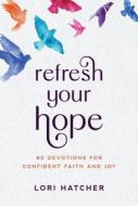 Refresh Your Hope: 60 Devotions for Trusting God with All Your Heart di Lori Hatcher edito da DISCOVERY HOUSE