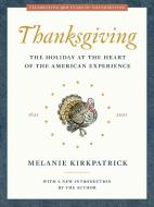 Thanksgiving: The Holiday at the Heart of the American Experience di Melanie Kirkpatrick edito da ENCOUNTER BOOKS