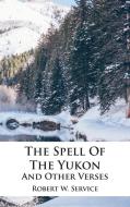 The Spell Of The Yukon And Other Verses di Robert W. Service edito da 12th Media Services