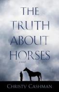 The Truth About Horses di Christy Cashman edito da SparkPress
