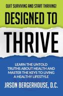 Designed to Thrive: Learn the Untold Truths About Health and Master the Keys to Living A Healthy Lifestyle di Jason Bergerhouse edito da BOOKBABY