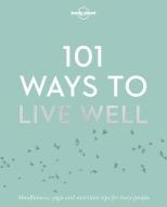 101 Ways to Live Well di Lonely Planet edito da Lonely Planet Global Limited