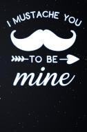 I Mustache You to Be Mine: Lined Notebook and Journal Composition Book Diary for Mexican Men di I. Mustache Journals edito da INDEPENDENTLY PUBLISHED