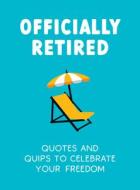 Officially Retired: Hilarious Quips and Quotes for the Newly Retired di Ted Heybridge edito da SUMMERSDALE PUBL