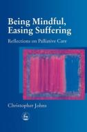Being Mindful Easing Suffering di Christopher Johns edito da Jessica Kingsley Publishers, Ltd