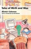 Tales Of Mirth And Woe di Alistair Coleman edito da Adlibbed Ltd