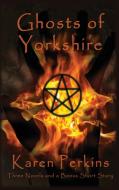 Ghosts of Yorkshire di Karen Perkins edito da LionheART Publishing House