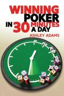 Winning Poker in 30 Minutes a Day di Ashley Adams edito da D&B PUB