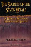 Secrets of the Seven Metals: a Bridge between Heaven and Earth di Nicholas Kollerstrom edito da LIGHTNING SOURCE INC