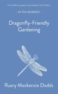 Dragonfly-Friendly Gardening di Ruary Mackenzie Dodds edito da SARABAND