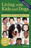 Living with Kids and Dogs... Without Losing Your Mind: A Parent's Guide to Controlling the Chaos di Colleen Pelar edito da DOGWISE