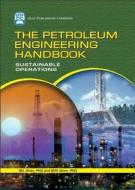 The Petroleum Engineering Handbook: Sustainable Operations di M. R. Islam, M. I. Khan edito da GULF PUB CO