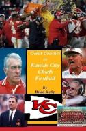Great Coaches in Kansas City Chiefs Football: Begins at the beginning of Football and continues through the Andy Reid er di Brian Kelly edito da LIGHTNING SOURCE INC
