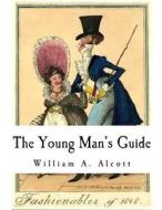 The Young Man's Guide di William a. Alcott edito da Createspace Independent Publishing Platform