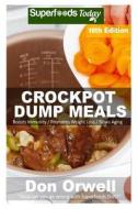 Crockpot Dump Meals: Over 220 Quick & Easy Gluten Free Low Cholesterol Whole Foods Recipes Full of Antioxidants & Phytochemicals di Don Orwell edito da Createspace Independent Publishing Platform