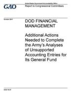 Dod Financial Management: Additional Actions Needed to Complete the Army's Analyses of Unsupported Accounting Entries for Its General Fund di United States Government Account Office edito da Createspace Independent Publishing Platform