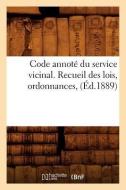 Code Annoté Du Service Vicinal. Recueil Des Lois, Ordonnances, (Éd.1889) di Sans Auteur edito da Hachette Livre - Bnf