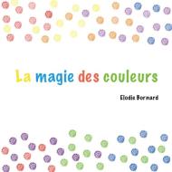 La magie des couleurs di Elodie Bornard edito da Books on Demand