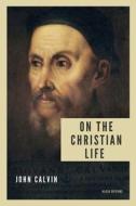 On the Christian life di John Calvin edito da Alicia Editions