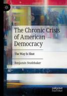 The Chronic Crisis of American Democracy di Benjamin Studebaker edito da Springer Nature Switzerland