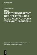 Das Restitutionsrecht des Staates nach illegaler Ausfuhr von Kulturgütern di Stefan Turner edito da De Gruyter