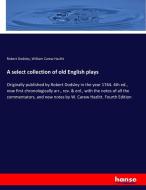 A select collection of old English plays di Robert Dodsley, William Carew Hazlitt edito da hansebooks