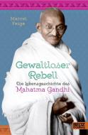 Gewaltloser Rebell. Die Lebensgeschichte des Mahatma Gandhi di Marcel Feige edito da Beltz GmbH, Julius