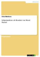 Subprimekrise als Resultat von Moral Hazard di Irina Markova edito da GRIN Publishing