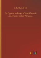 An Appeal in Favor of that Class of Americans Called Africans di Lydia Maria Child edito da Outlook Verlag