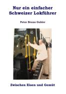 Nur ein einfacher Schweizer Lokführer di Peter Bruno Gubler edito da Books on Demand